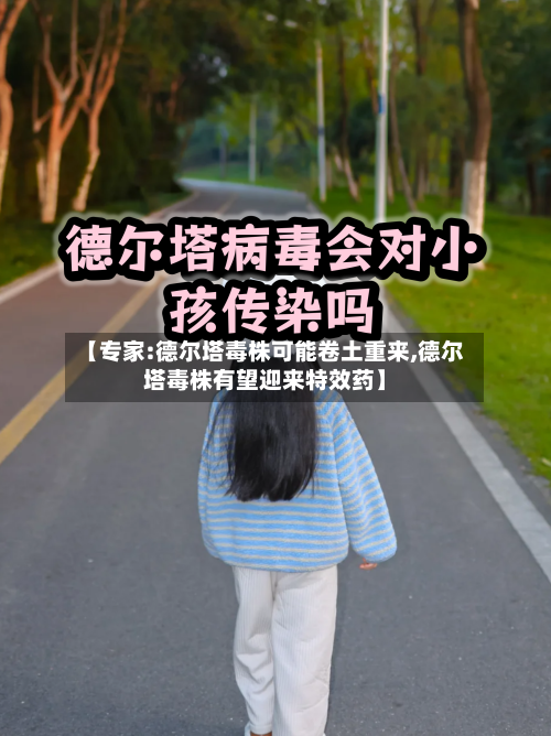 【专家:德尔塔毒株可能卷土重来,德尔塔毒株有望迎来特效药】