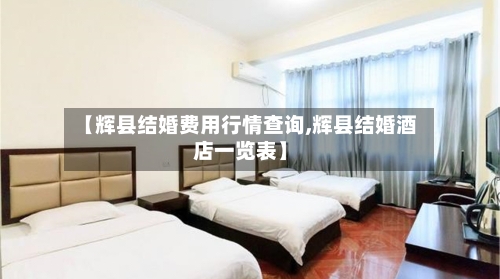 【辉县结婚费用行情查询,辉县结婚酒店一览表】-第3张图片
