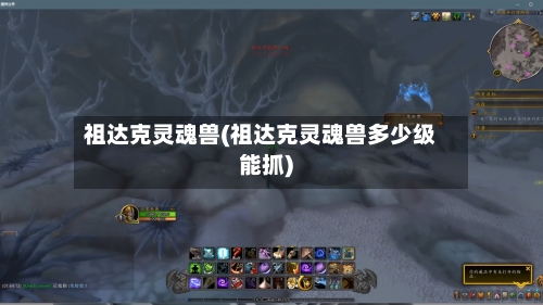 祖达克灵魂兽(祖达克灵魂兽多少级能抓)