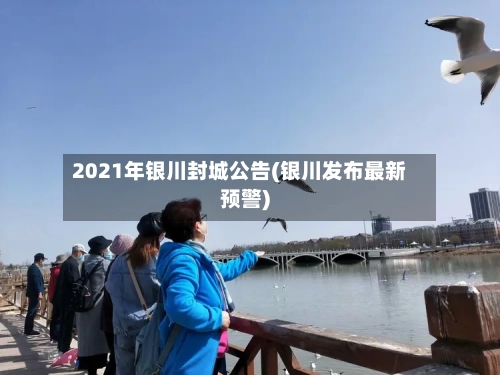 2021年银川封城公告(银川发布最新预警)