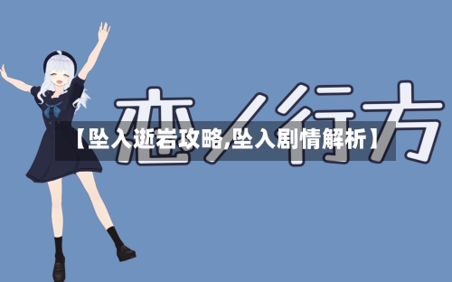 【坠入逝岩攻略,坠入剧情解析】-第2张图片