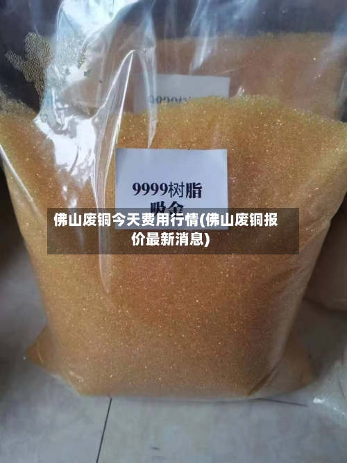 佛山废铜今天费用行情(佛山废铜报价最新消息)-第3张图片