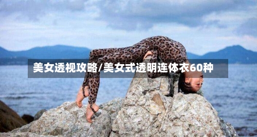 美女透视攻略/美女式透明连体衣60种