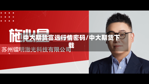 中大期货富远行情密码/中大期货下载