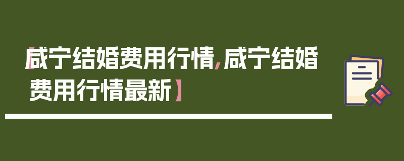 【咸宁结婚费用行情,咸宁结婚费用行情最新】