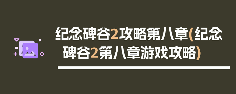 纪念碑谷2攻略第八章(纪念碑谷2第八章游戏攻略)